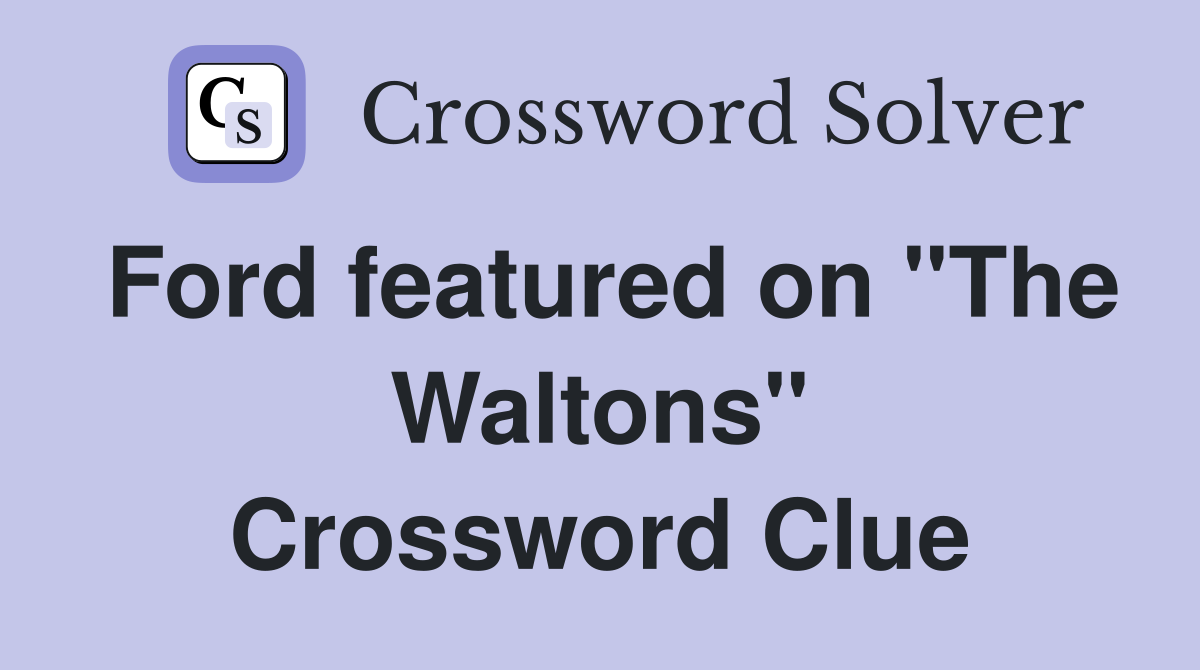 Ford featured on "The Waltons" Crossword Clue