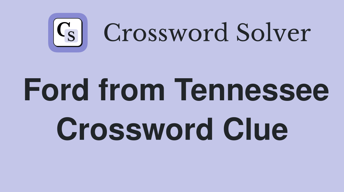 Ford from Tennessee Crossword Clue