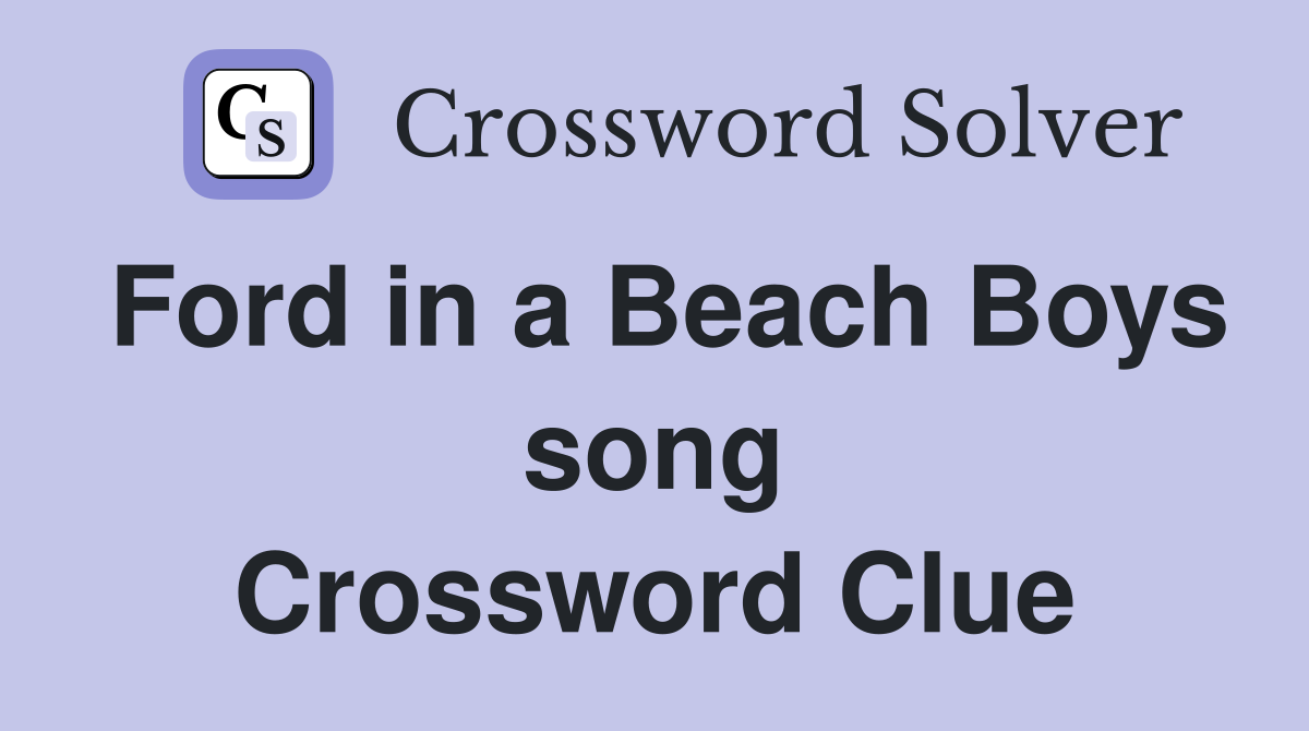 Ford in a Beach Boys song Crossword Clue