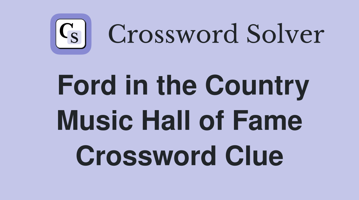 Ford in the Country Music Hall of Fame Crossword Clue