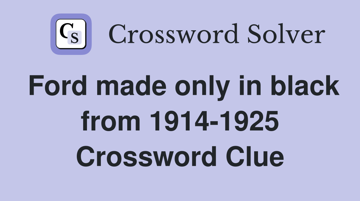 Ford made only in black from 1914-1925 Crossword Clue