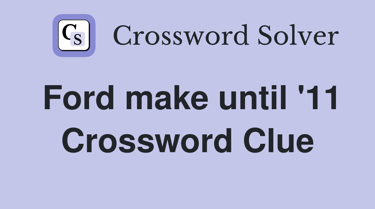 Ford make until '11 Crossword Clue