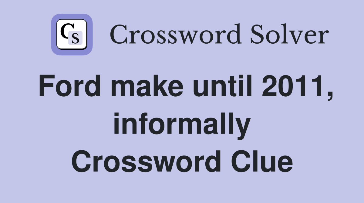 Ford make until 2011, informally Crossword Clue