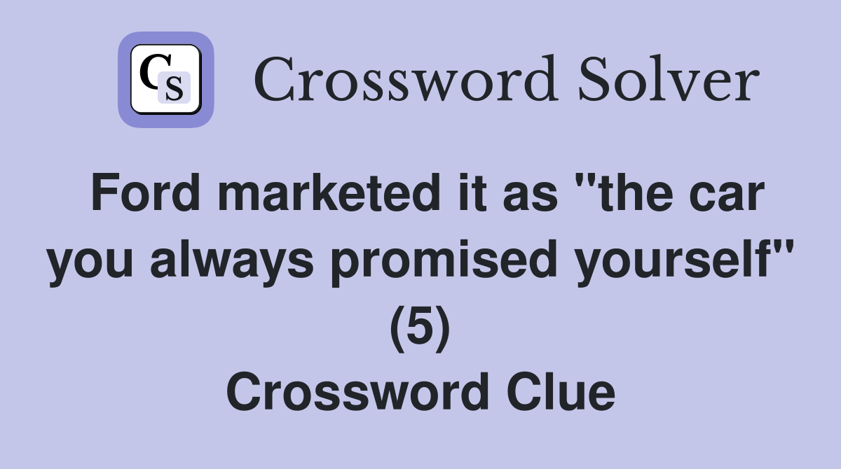 Ford marketed it as "the car you always promised yourself" (5) Crossword Clue