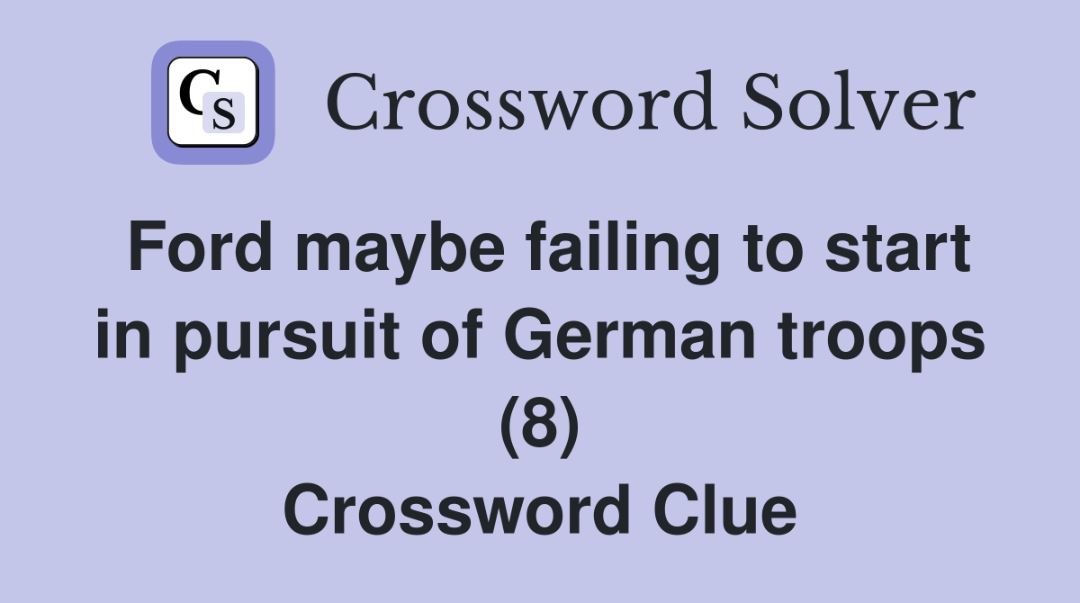 Ford maybe failing to start in pursuit of German troops (8) Crossword Clue