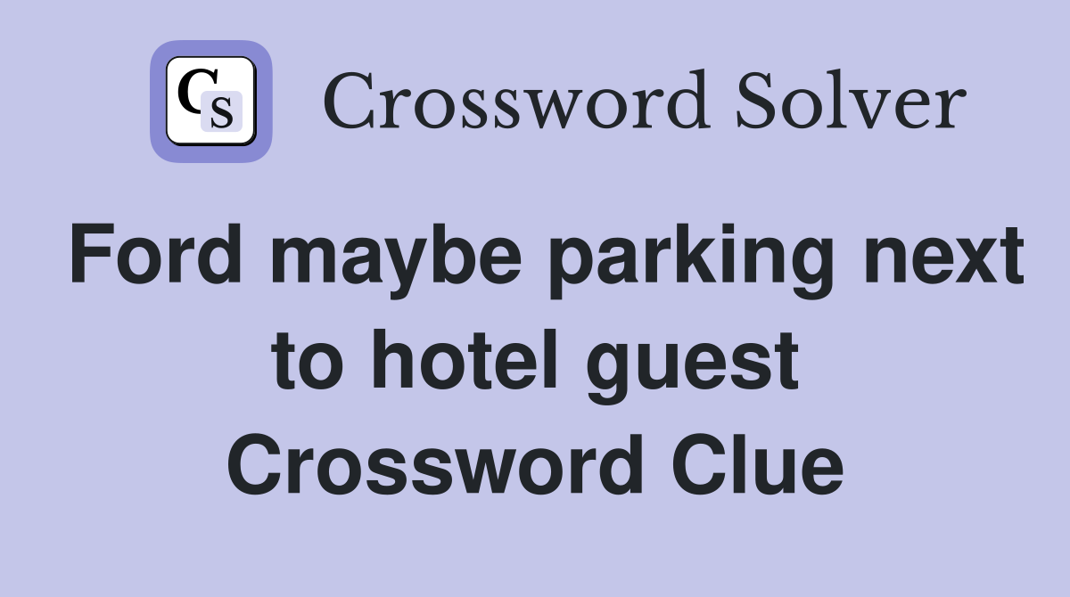 Ford maybe parking next to hotel guest Crossword Clue