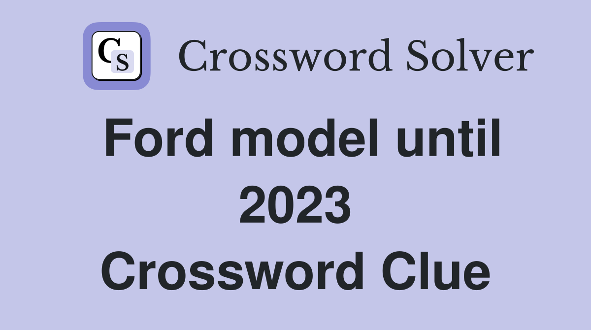 Ford model until 2023 Crossword Clue