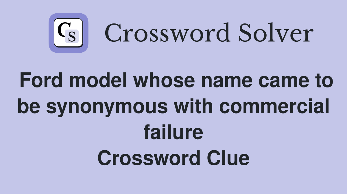 Ford model whose name came to be synonymous with commercial failure Crossword Clue