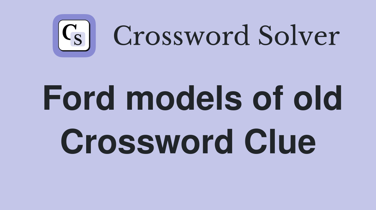 Ford models of old Crossword Clue