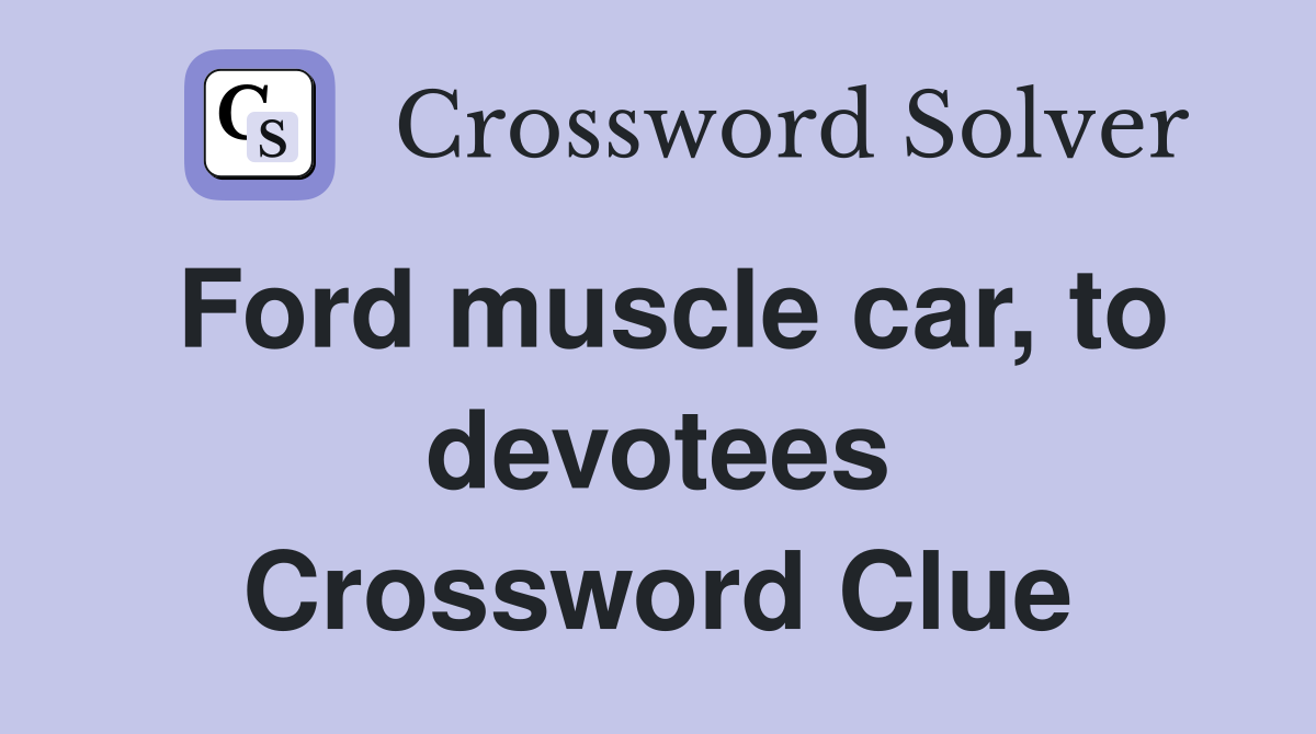 Ford muscle car, to devotees Crossword Clue