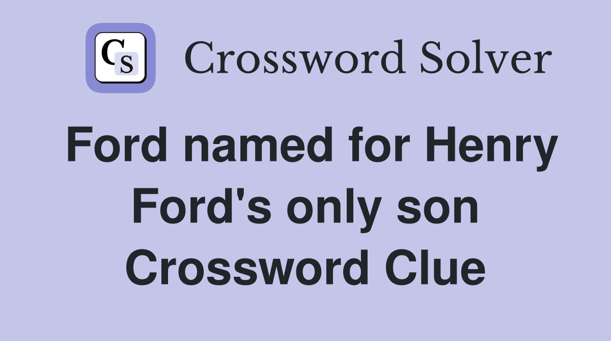 Ford named for Henry Ford's only son Crossword Clue