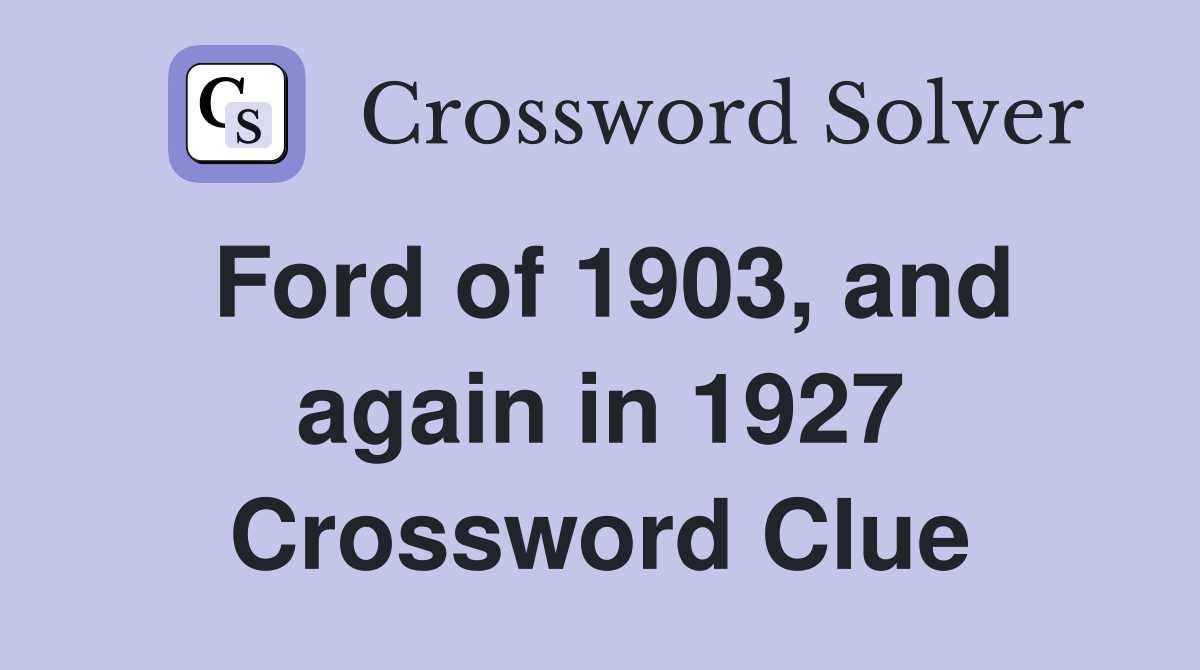 Ford of 1903, and again in 1927 Crossword Clue