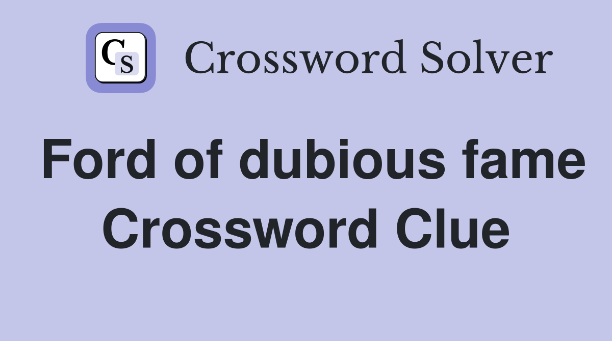 Ford of dubious fame Crossword Clue