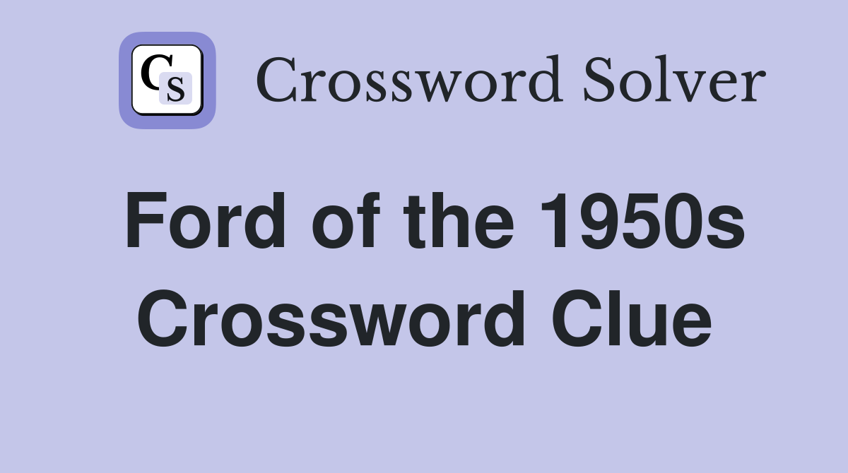 Ford of the 1950s Crossword Clue