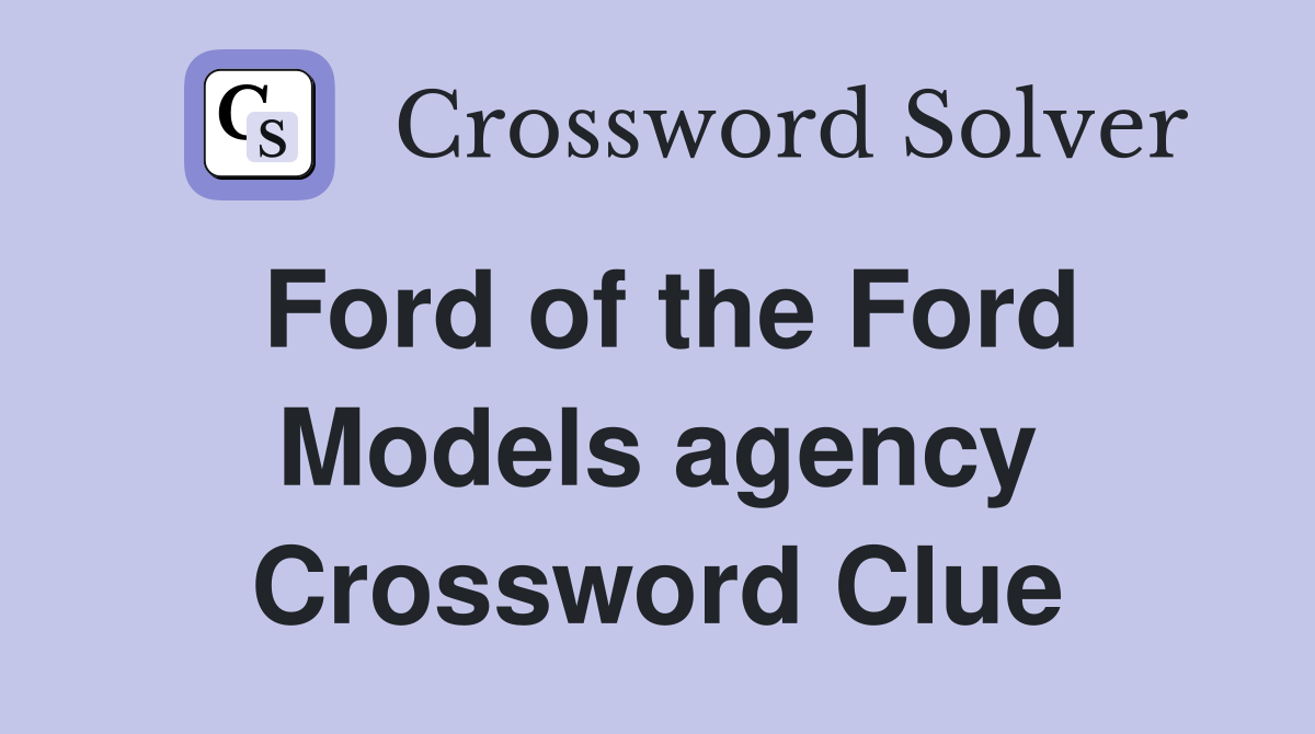 Ford of the Ford Models agency Crossword Clue