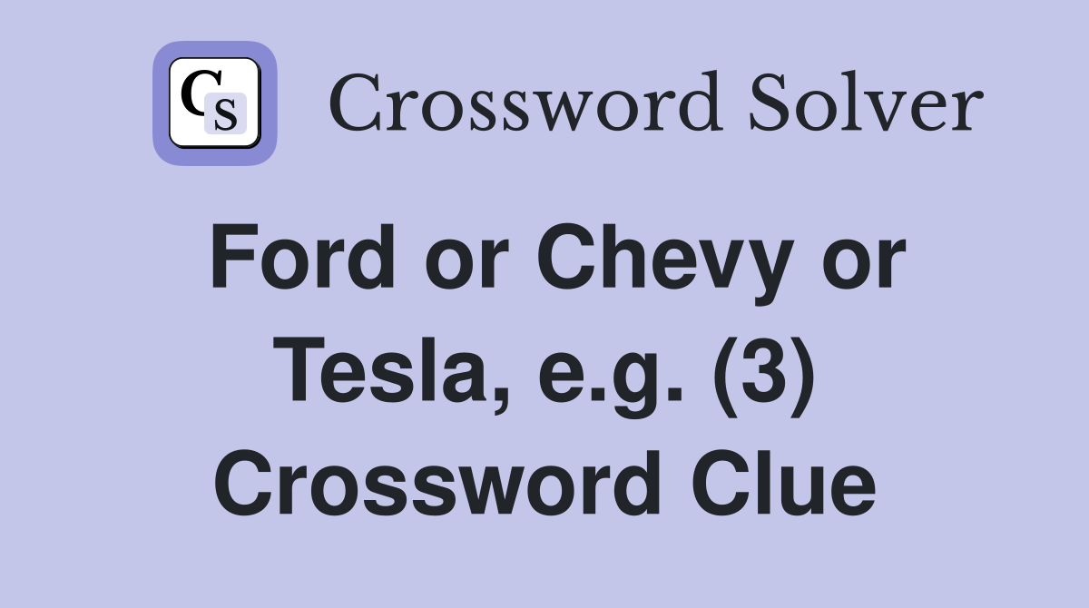 Ford or Chevy or Tesla, e.g. (3) Crossword Clue