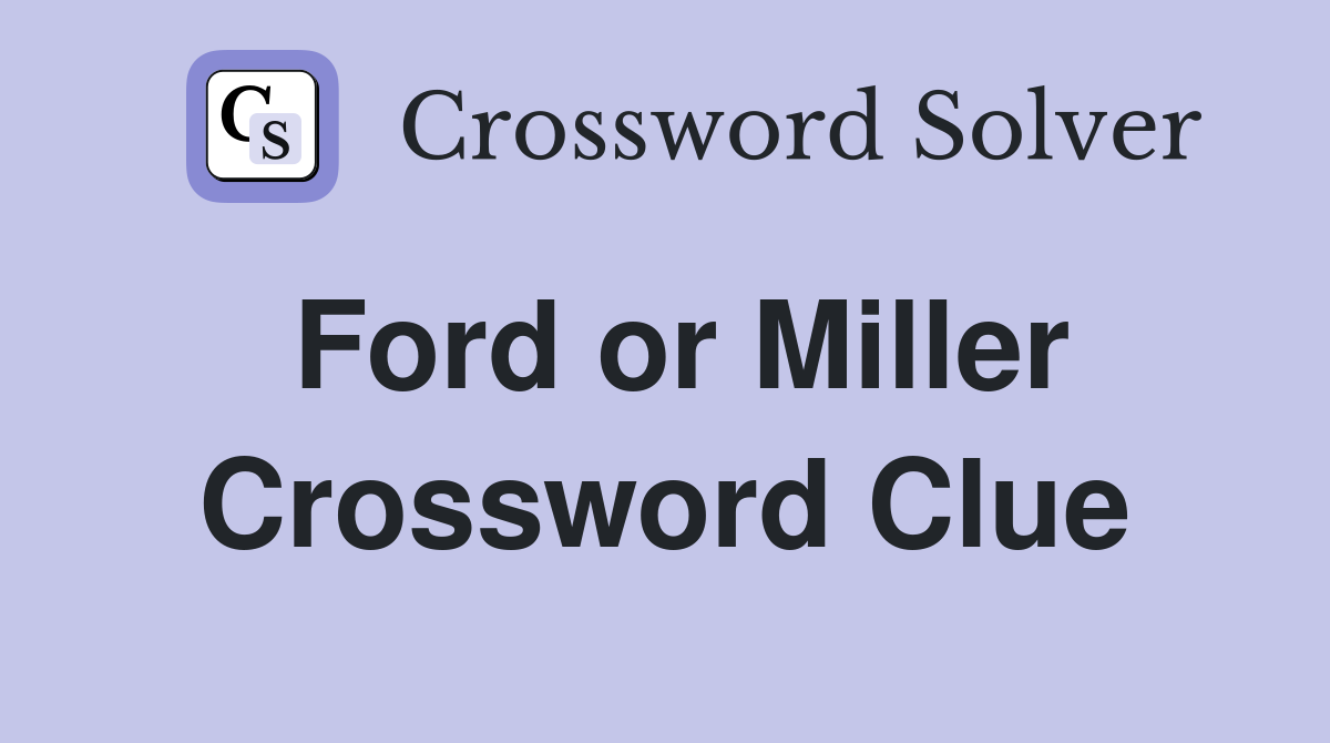 Ford or Miller Crossword Clue