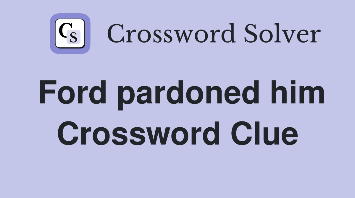 Ford pardoned him Crossword Clue