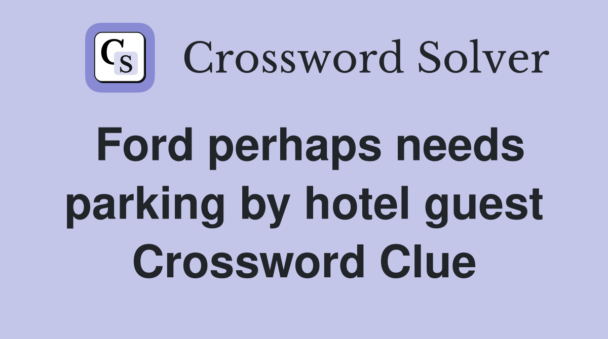 Ford perhaps needs parking by hotel guest Crossword Clue