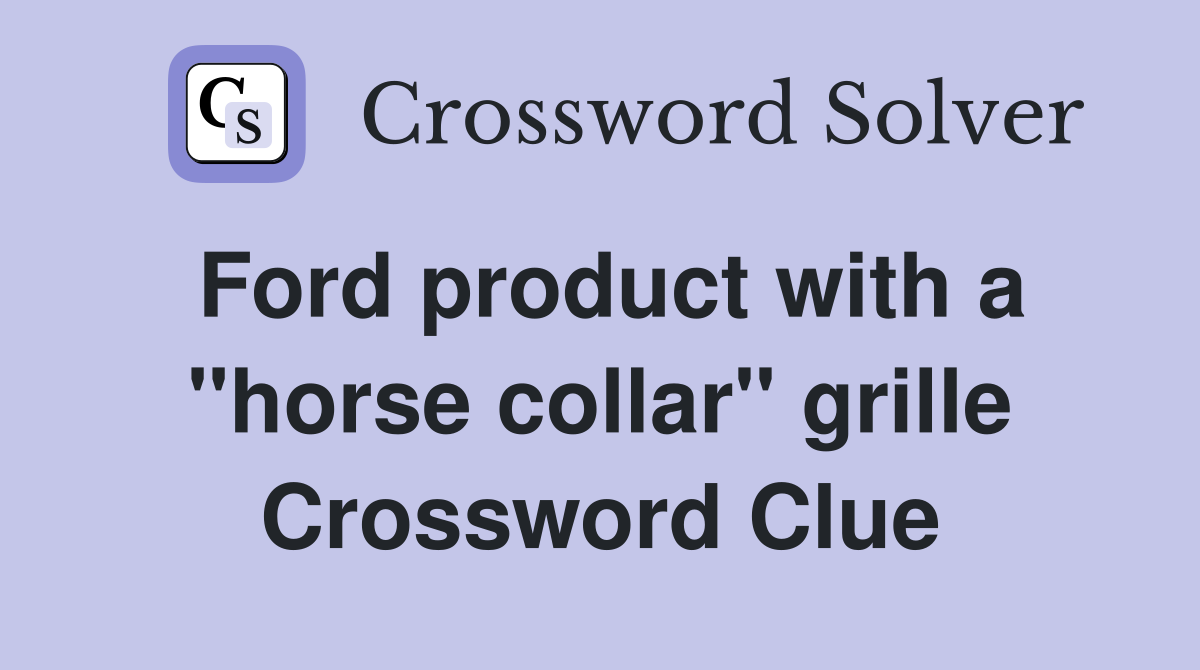 Ford product with a "horse collar" grille Crossword Clue