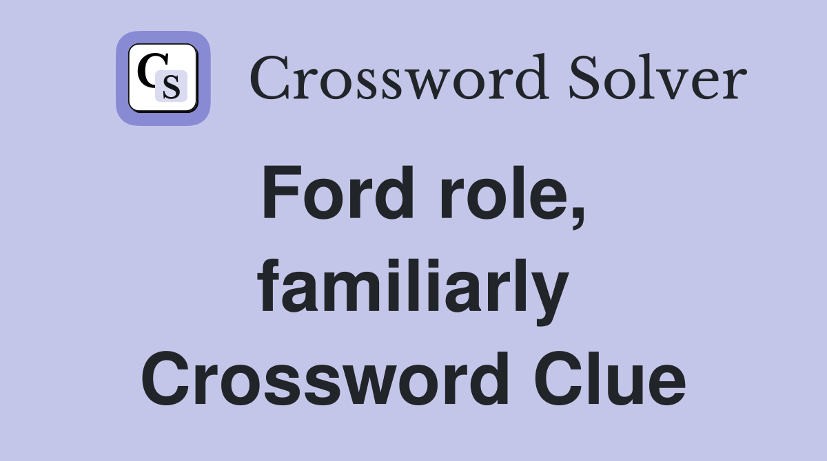 Ford role, familiarly Crossword Clue