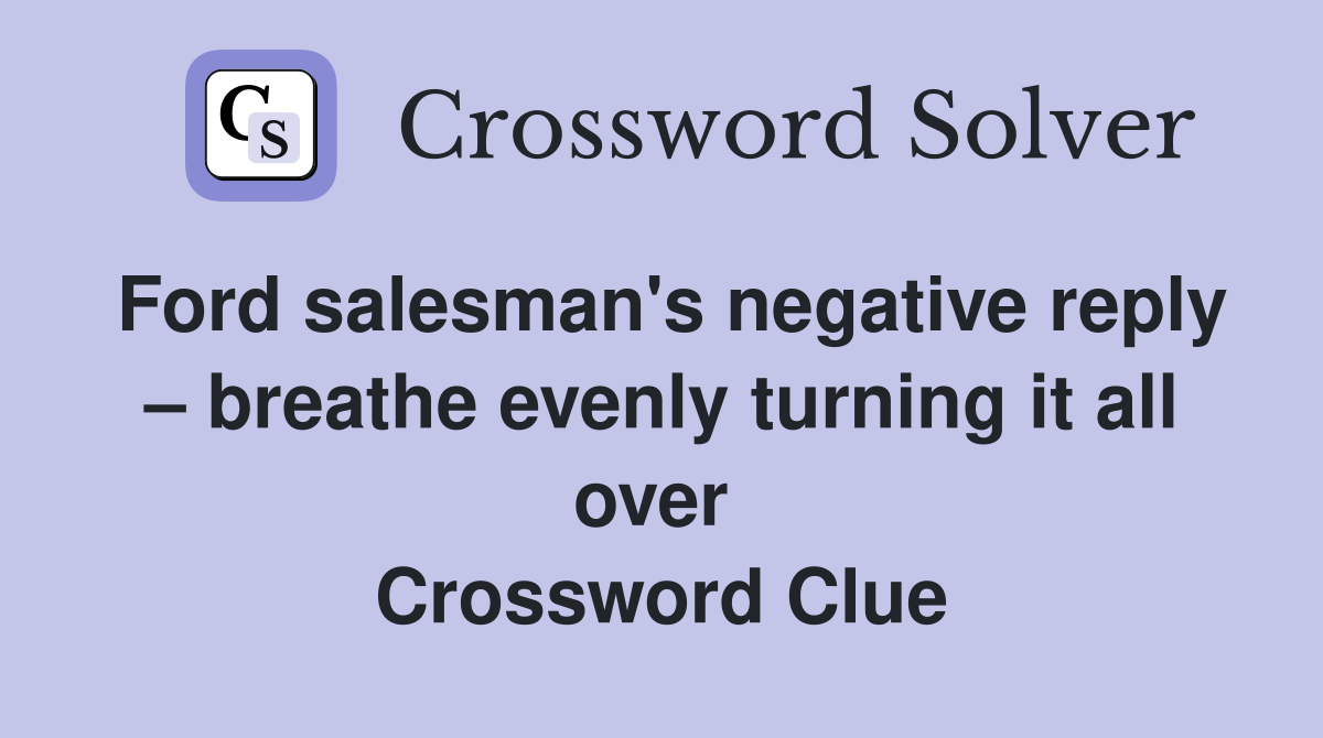 Ford salesman's negative reply – breathe evenly turning it all over  Crossword Clue