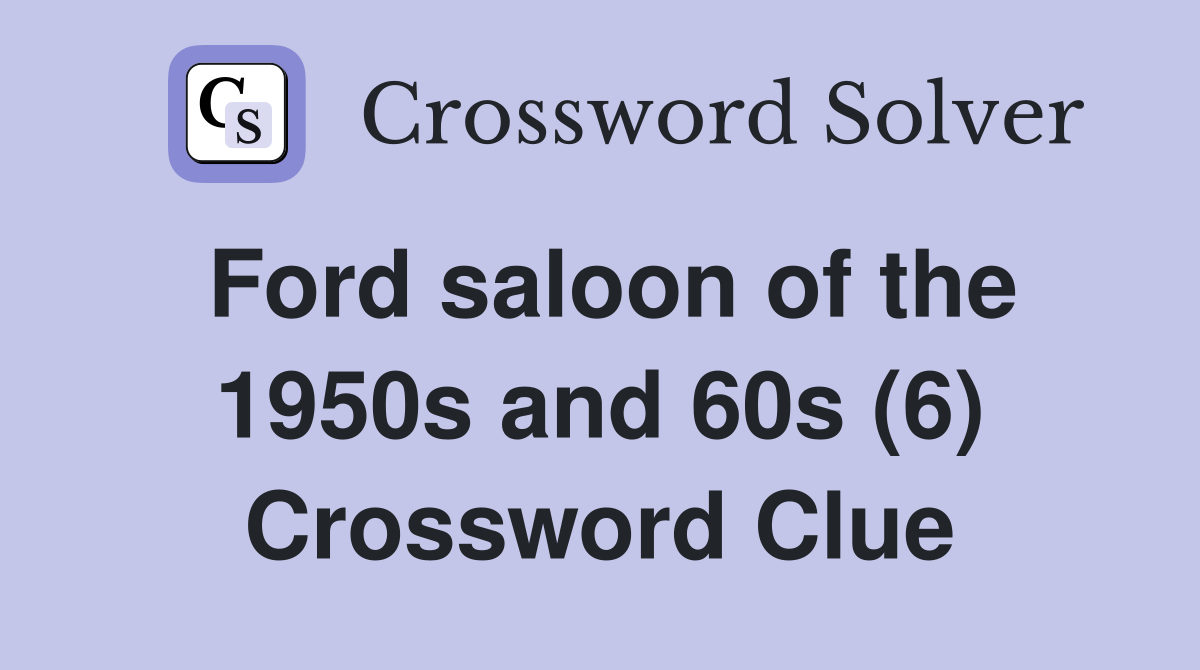 Ford saloon of the 1950s and 60s (6) Crossword Clue