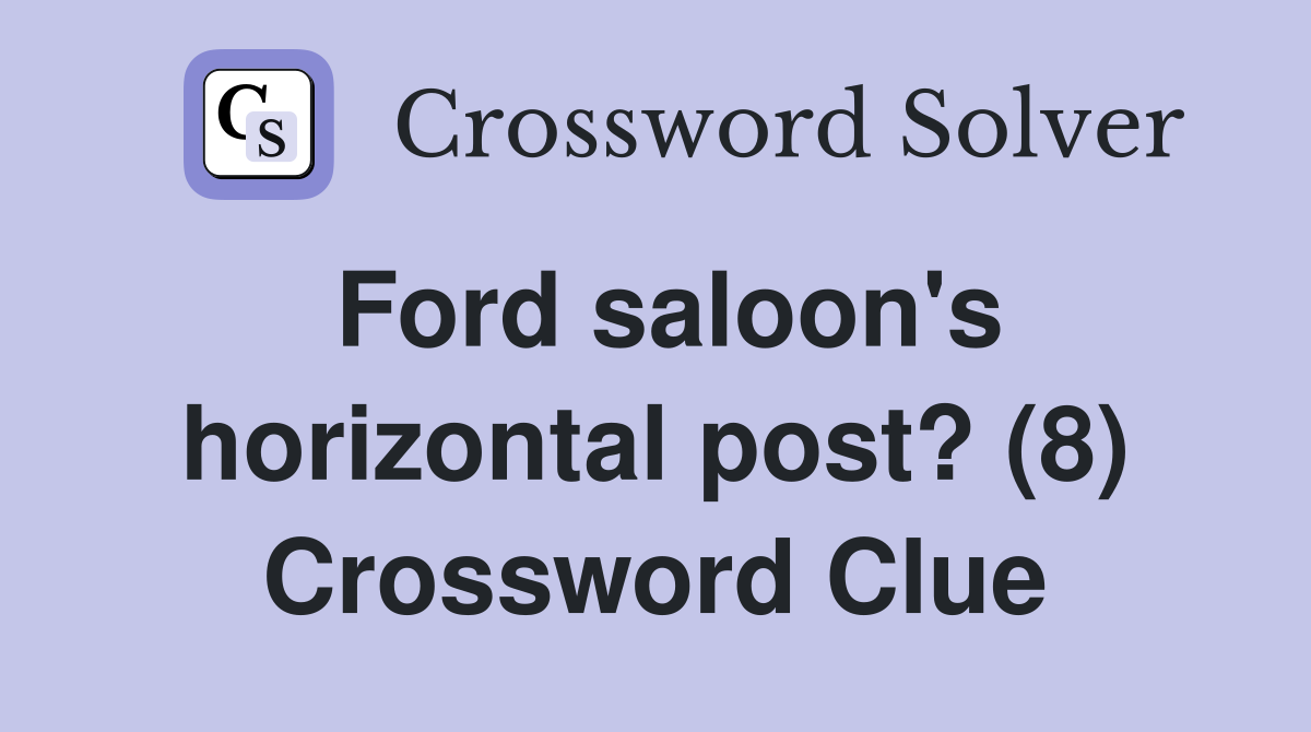 Ford saloon's horizontal post? (8) Crossword Clue