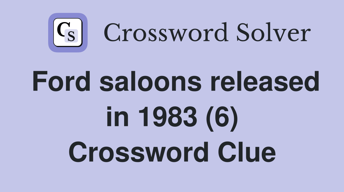 Ford saloons released in 1983 (6) Crossword Clue