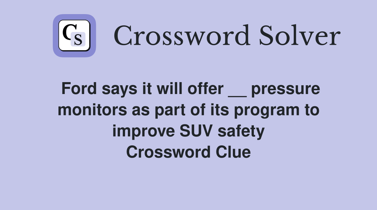 Ford says it will offer __ pressure monitors as part of its program to improve SUV safety Crossword Clue