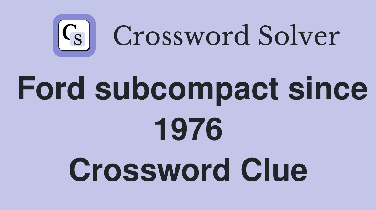 Ford subcompact since 1976 Crossword Clue