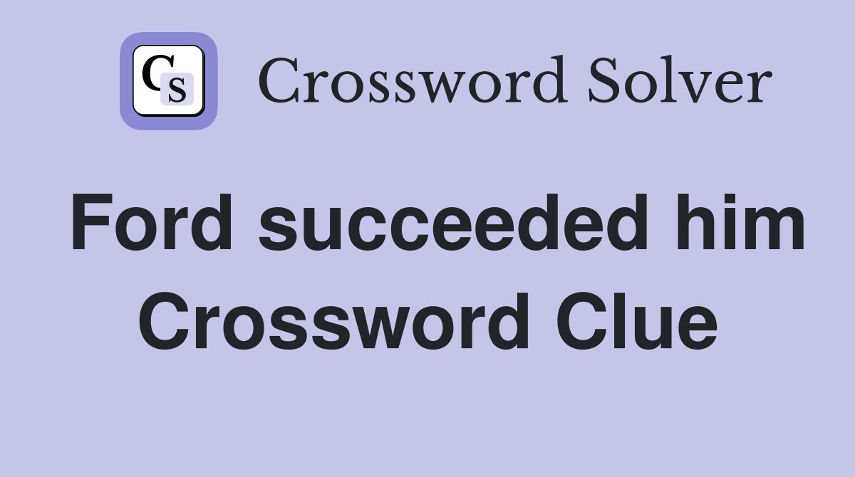 Ford succeeded him Crossword Clue
