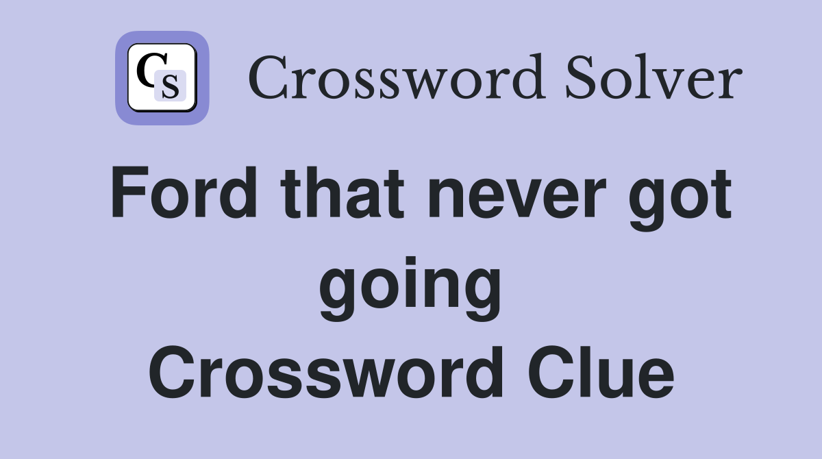 Ford that never got going Crossword Clue