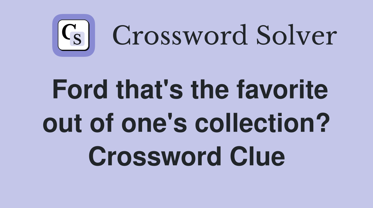 Ford that's the favorite out of one's collection? Crossword Clue