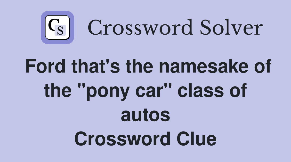Ford that's the namesake of the "pony car" class of autos Crossword Clue