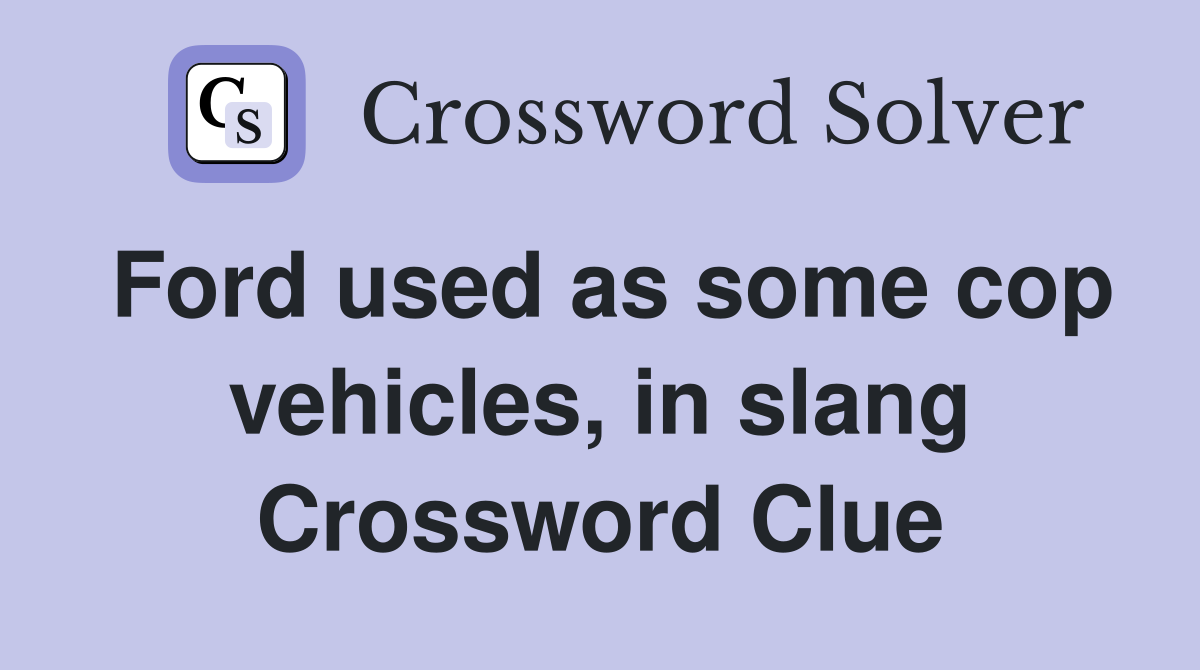 Ford used as some cop vehicles, in slang Crossword Clue