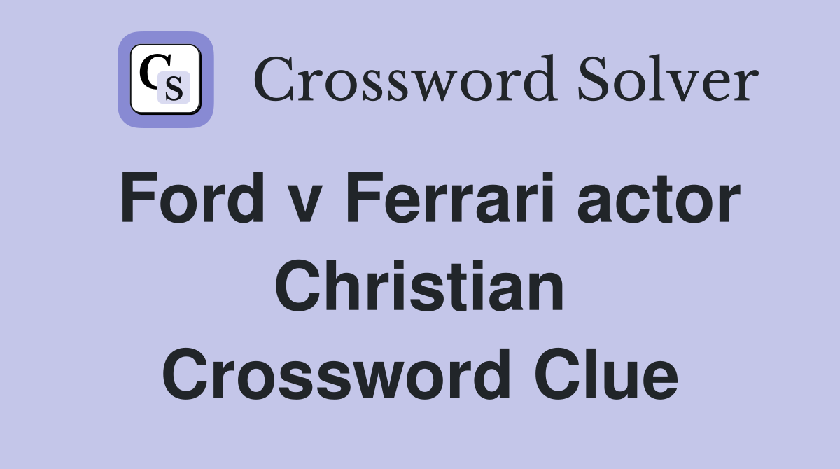 Ford v Ferrari actor Christian Crossword Clue