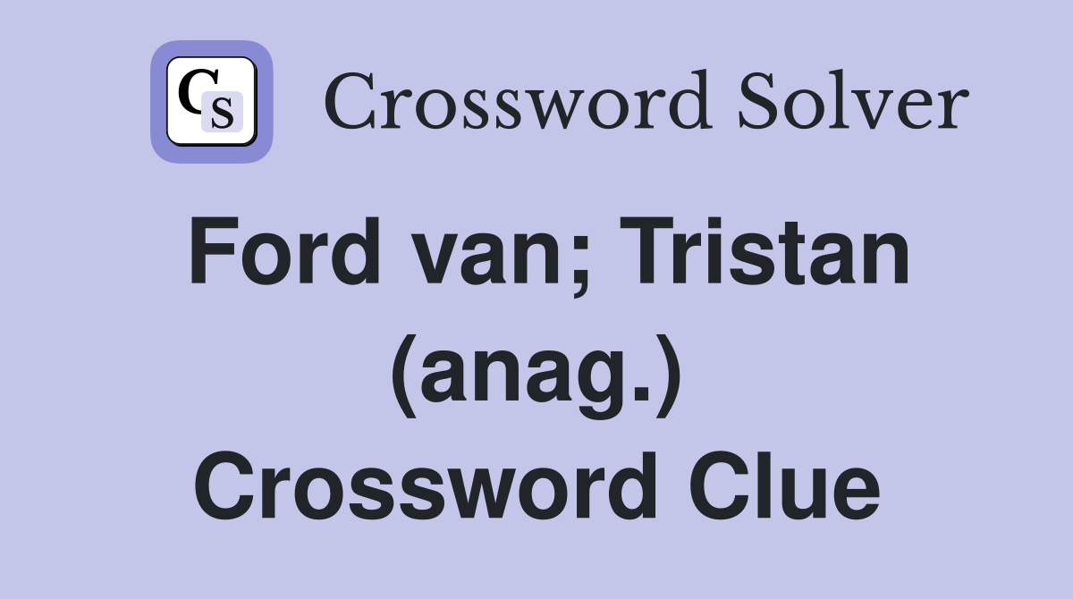 Ford van; Tristan (anag.) Crossword Clue