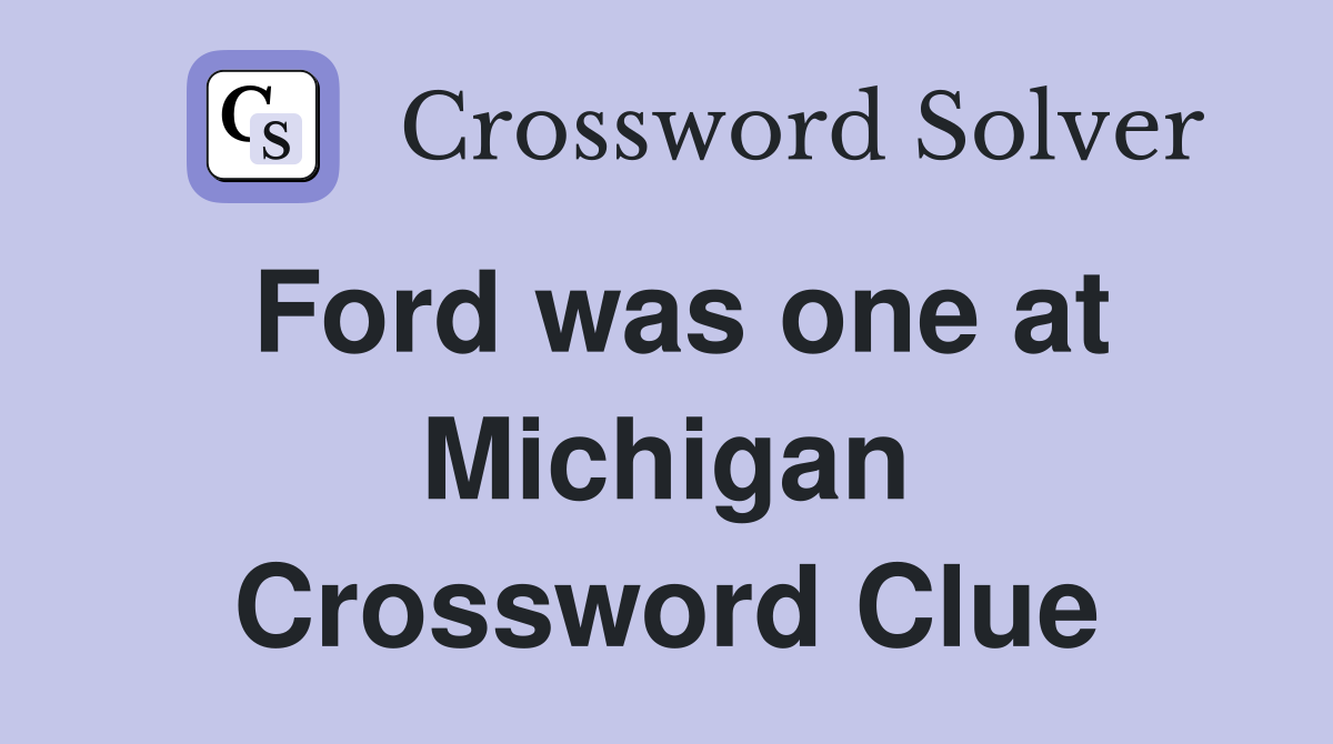 Ford was one at Michigan Crossword Clue