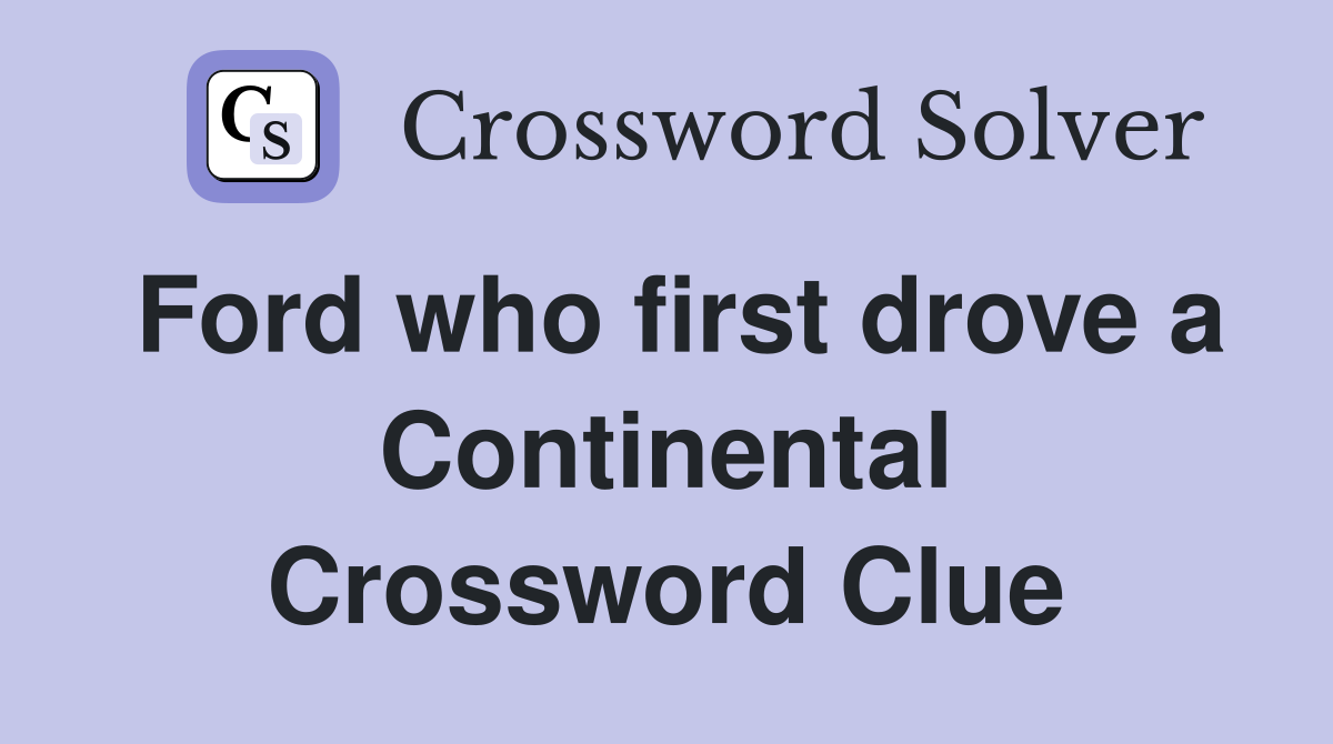 Ford who first drove a Continental Crossword Clue