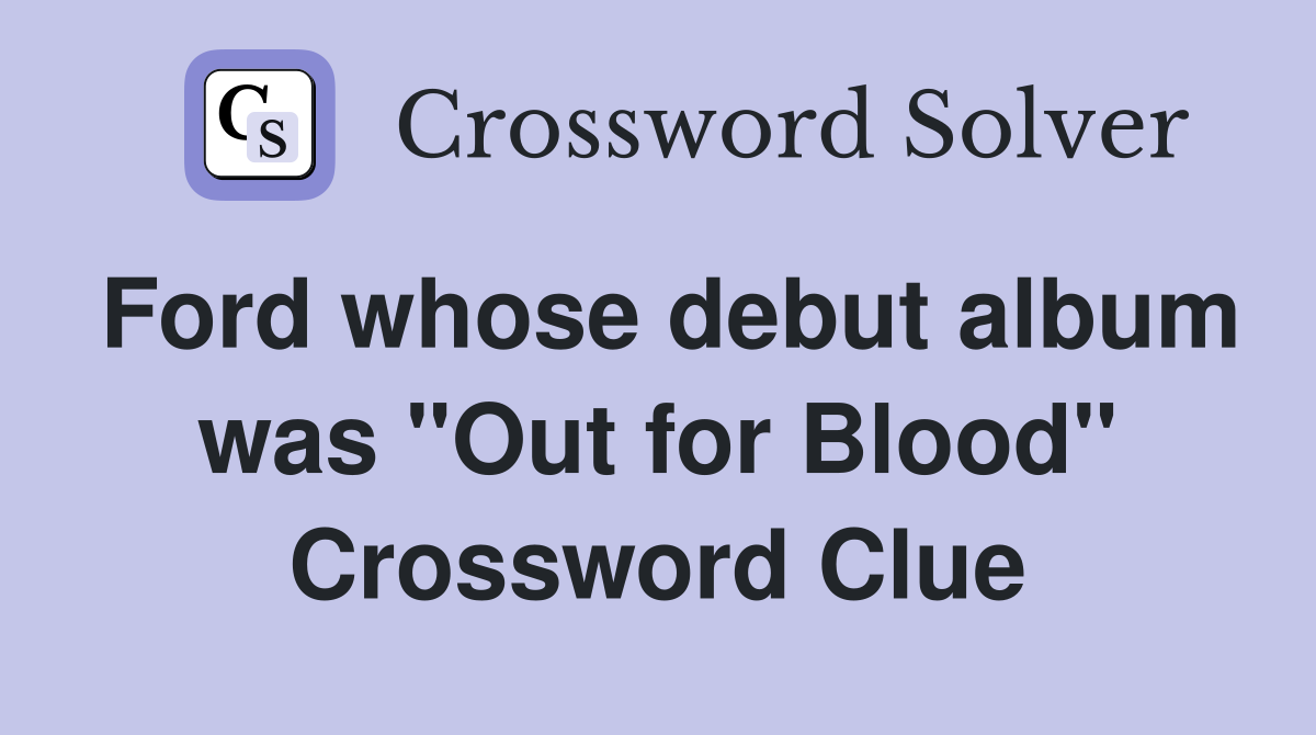Ford whose debut album was "Out for Blood" Crossword Clue