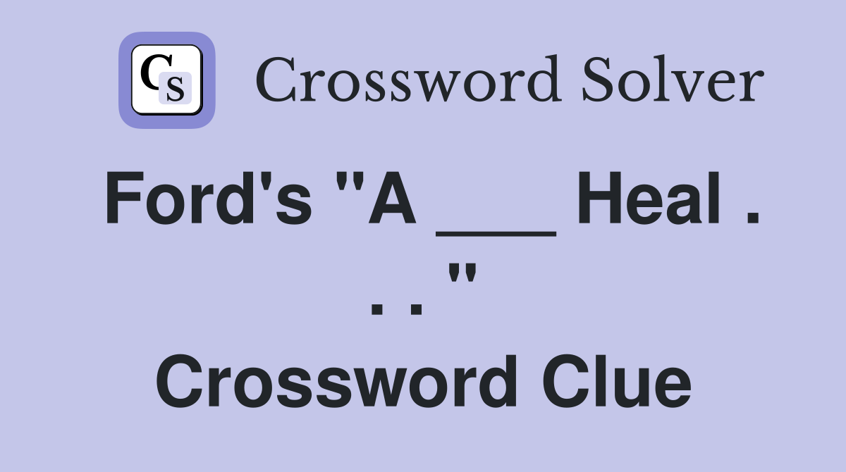 Ford's "A ___ Heal . . . " Crossword Clue