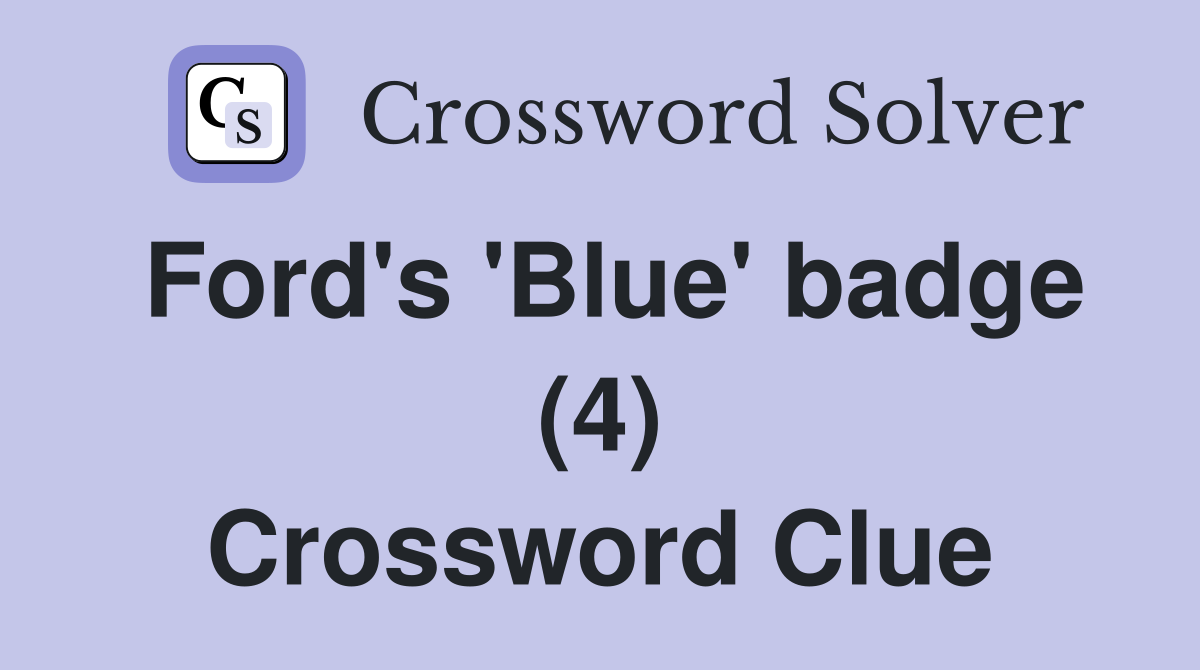Ford's 'Blue' badge (4) Crossword Clue