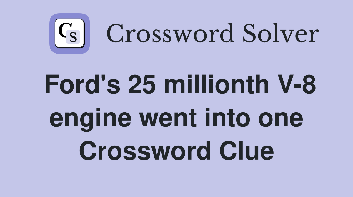 Ford's 25 millionth V-8 engine went into one Crossword Clue