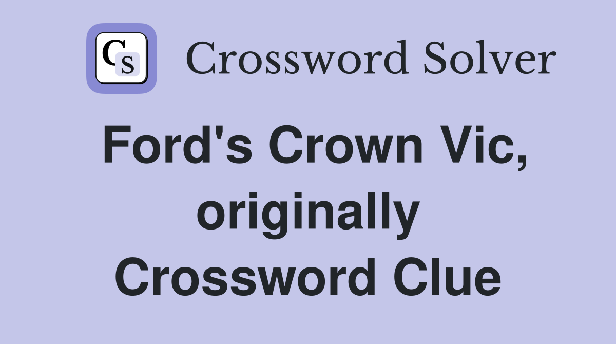 Ford's Crown Vic, originally Crossword Clue