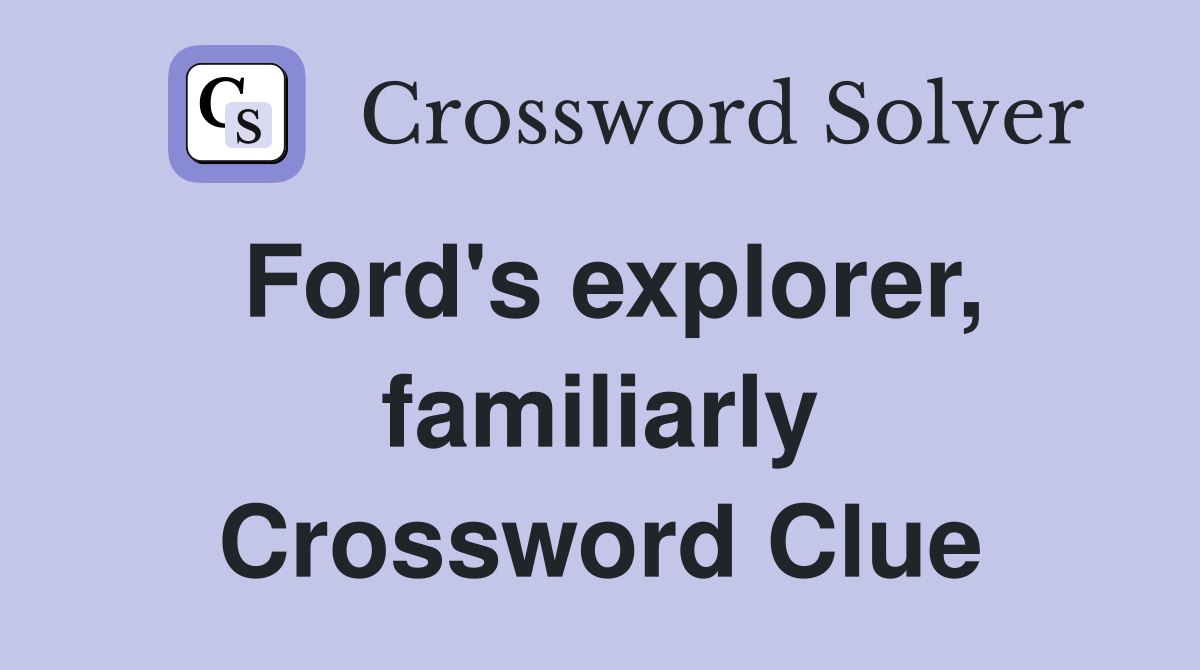 Ford's explorer, familiarly Crossword Clue