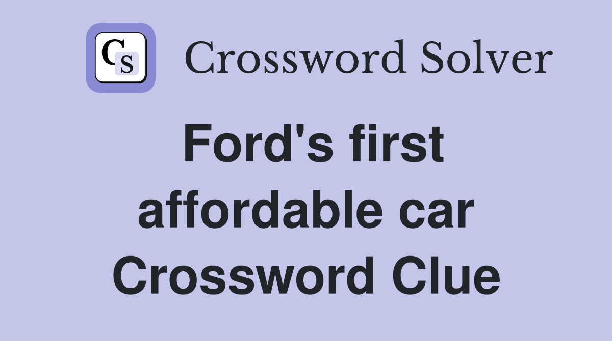 Ford's first affordable car Crossword Clue