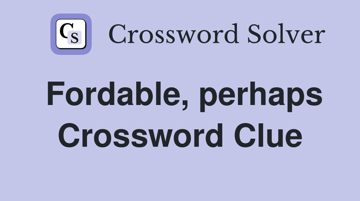 Fordable, perhaps Crossword Clue