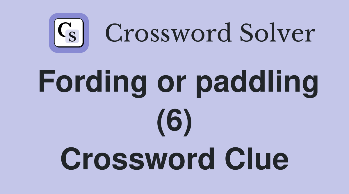Fording or paddling (6) Crossword Clue