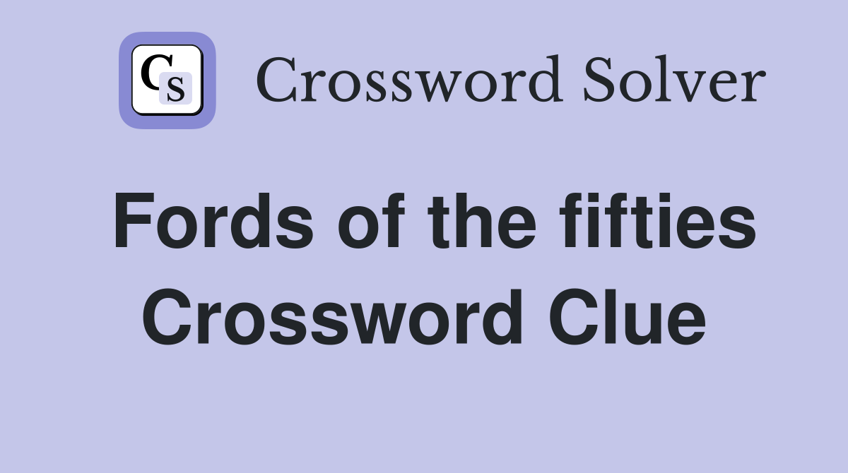 Fords of the fifties Crossword Clue